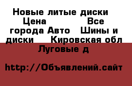 Новые литые диски › Цена ­ 20 000 - Все города Авто » Шины и диски   . Кировская обл.,Луговые д.